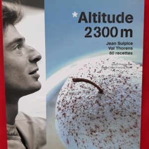 SULPICE, Jean – BOE, Philippe – MALLET, Jean-François : « Altitude 2300 m. Val Thorens. 60 recettes »
