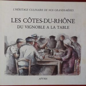L’héritage culinaire de nos grands-mères. Les côtes-du-Rhône, du vignoble à la table