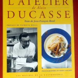 DUCASSE, Alain – REVEL, Jean-François – WELLS, Patricia – AMIARD, Hervé. : « L’atelier de Alain Ducasse. »
